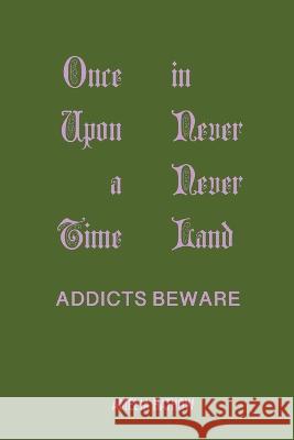 Once Upon a Time in Never Never Land: Addicts Beware Amelia Hathow   9781958150948 Eternal Messages Publishing