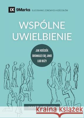 Wspólne uwielbienie (Corporate Worship) (Polish): How the Church Gathers As God's People Merker, Matt 9781958168707 9marks