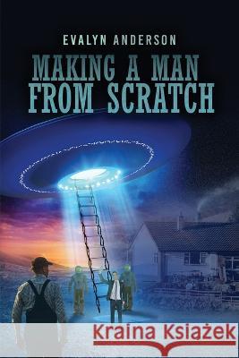 Making a Man from Scratch Evalyn Anderson   9781958179024 Authors' Tranquility Press