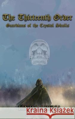 The Thirteenth Order: Guardians of the Crystal Skulls Linda Marie Arena   9781958179604