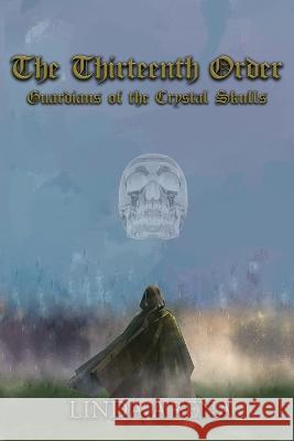 The Thirteenth Order: Guardians of the Crystal Skulls Linda Marie Arena   9781958179611