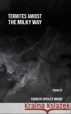 Termites Amidst the Milky Way Carolyn Srygley-Moore 9781958182253 Kung Fu Treachery Press