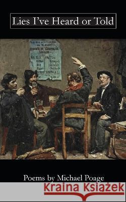 Lies I\'ve Heard or Told Michael Poage 9781958182314 Spartan Press