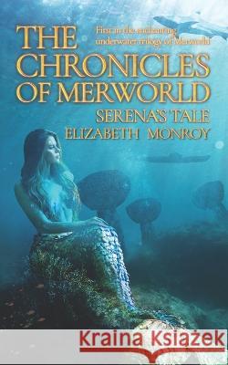 The Chronicles of MerWorld: Serena's Tale Elizabeth Monroy   9781958184035