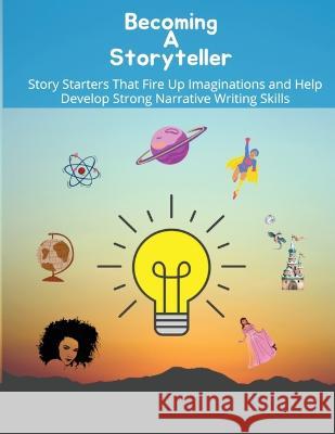 Becoming a storyteller: Story Starters That Fire Up Imaginations and Help Develop Strong Narrative Writing Skills Felicia Patterson 9781958189122 Drop from Eden