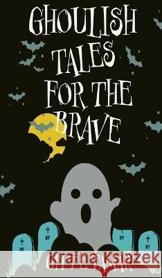 Ghoulish Tales for the Brave Gitte Tamar 9781958201114 Btw LLC