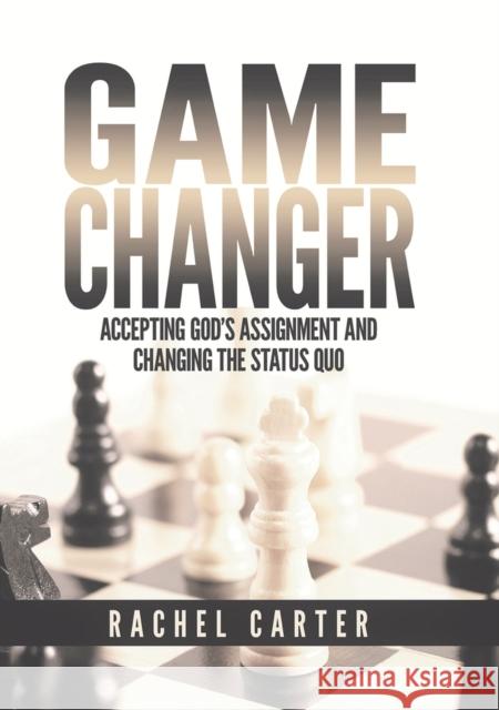 Game Changer: Accepting God's Assignment and Changing the Status Quo Rachel Carter 9781958211236 Higherlife Development Service