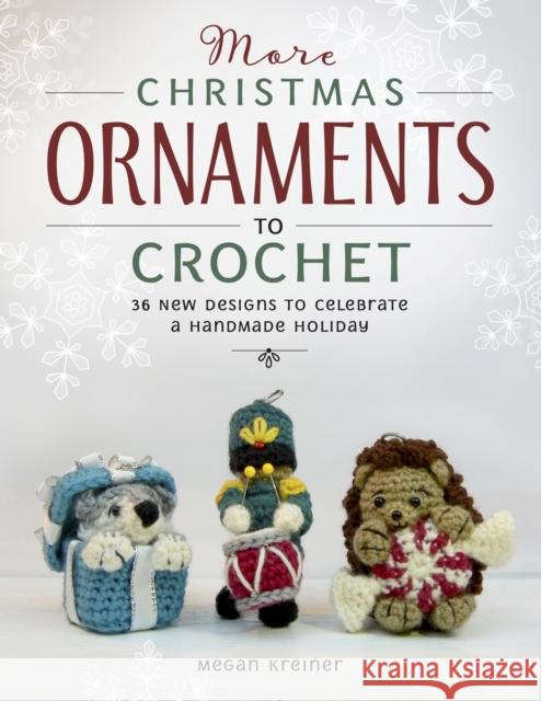 More Christmas Ornaments to Crochet: 36 New Designs for a Jolly Handmade Holiday Megan Kreiner 9781958212028 Cedar Lane Press