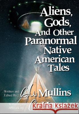 Aliens, Gods, and other Paranormal Native American Tales G W Mullins C L Hause  9781958221044 Light of the Moon Publishing