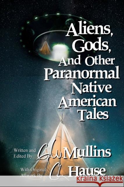 Aliens, Gods, and other Paranormal Native American Tales G W Mullins, C L Hause 9781958221051 Light of the Moon Publishing