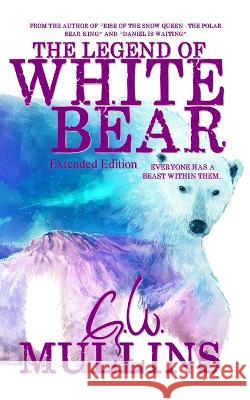 The Legend Of White Bear (Extended Edition) G. W. Mullins 9781958221112 Light of the Moon Publishing