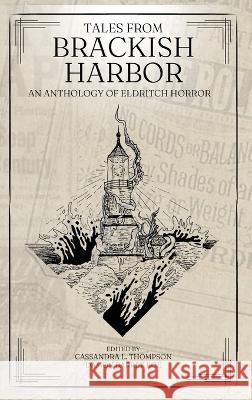 Tales from Brackish Harbor: An Anthology of Eldritch Horror Cassandra Thompson   9781958228036