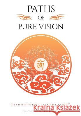 Paths of Pure vision: The Histories, Views, and Practices of Tibet\'s Living Spiritual Tradition Shar Khentrul Rinpoche Jamphe 9781958229040 Dzokden
