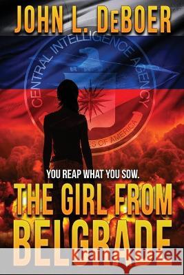 The Girl from Belgrade John L. Deboer 9781958231074