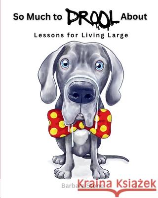 So Much to Drool About: Lessons for Living Large Barbara Stone Kristina Vanoss 9781958233467 Wildebeest Publishing Company, LLC