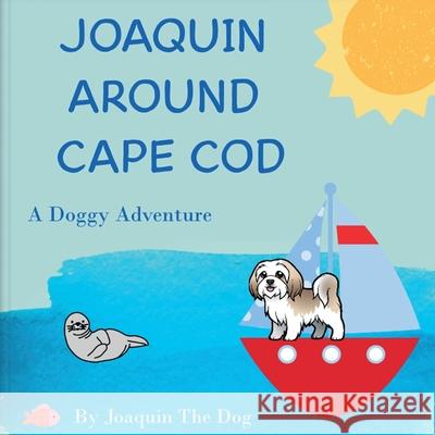 Joaquin Around Cape Cod: A Doggy Adventure Joaquin The Dog Julie Dugan 9781958234044 Joaquin Around the World