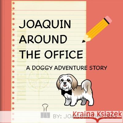 Joaquin Around The Office: A Doggy Adventure Dog, Joaquin The 9781958234051 Joaquin Around the World