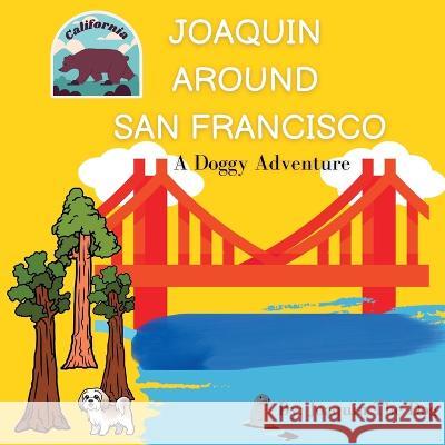 Joaquin Around San Francisco: A Doggy Adventure Joaquin The Dog Julie Dugan 9781958234099 Joaquin Around the World