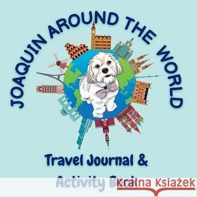 Joaquin Around The World Travel Journal Joaquin The Dog 9781958234136 Joaquin Around the World