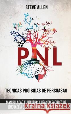 Técnicas proibidas de Persuasão, manipulação e influência usando padrões de linguagem e de técnicas de PNL (2a Edição): Como persuadir, influenciar e Allen, Steve 9781958236000 Editorial Hexagonum LLC