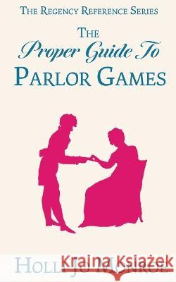 The Proper Guide to Parlor Games Holli Jo Monroe 9781958270035 Brillig Press