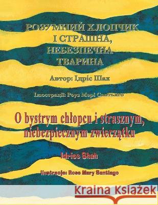 O bystrym chlopcu i strasznym, niebezpiecznym zwierzątkuzwierzątku / РОЗУМНИЙ ХЛОПЧИК І С Idries Shah, Rose Mary Santiago 9781958289013 Hoopoe Books