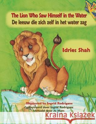 The Lion Who Saw Himself in the Water / De leeuw die zich zelf in het water zag: Bilingual English-Dutch Edition / Tweetalige Engels-Nederlands editie Idries Shah Ingrid Rodriguez 9781958289174 Hoopoe Books
