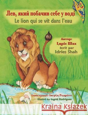 Le lion qui se vit dans l\'eau / Лев, який побачив се&# Idries Shah Ingrid Rodriguez 9781958289259 Hoopoe Books