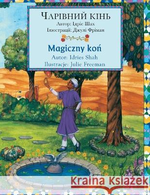 Magiczny koń / ЧАРІВНИЙ КІНЬ: Wydanie dwujęzyczne polsko-ukraińskie / Двомов& Idries Shah, Julie Freeman 9781958289778