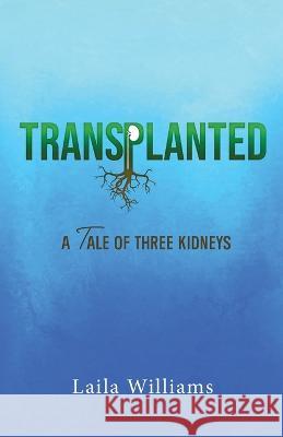 Transplanted: A Tale of Three Kidneys Laila Williams   9781958304723 Spirit Media