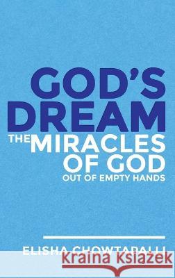 God's Dream: The Miracles of God out of Empty Hands Elisha Chowtapalli   9781958304891 Spirit Media Inc