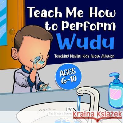 Teach Me How to Perform Wudu: Teaching Muslim Kids about Ablution The Sincere Seeker Collection   9781958313497 Sincere Seeker