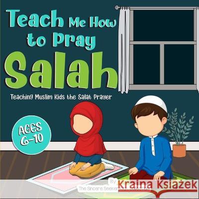Teach Me How to Pray Salah The Sincere Seeker Collection 9781958313510 Sincere Seeker