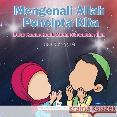 Mengenali Allah Pencipta Kita: Buku Kanak-Kanak Memperkenalkan Allah The Sincere Seeker Collection   9781958313848 Sincere Seeker