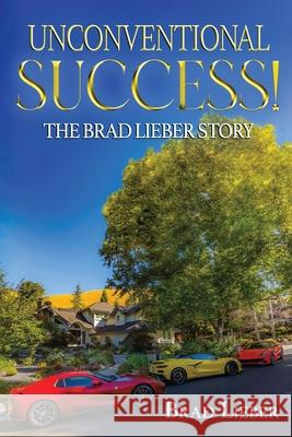 Unconventional Success: The Brad Lieber Story Brad Lieber 9781958314029 LIV