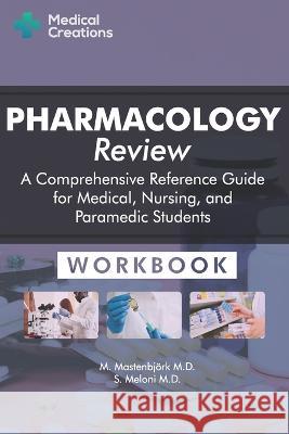 Pharmacology Review - A Comprehensive Reference Guide for Medical, Nursing, and Paramedic Students: Workbook S Meloni, M D M Mastenbjoerk, M D  9781958323021 Medical Creations