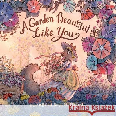 A Garden Beautiful Like You Elizabeth Rose Hoffman   9781958334034