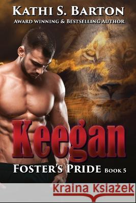 Keegan: Foster's Pride - Lion Shapeshifter Romance Kathi S Barton 9781958336625 World Castle Publishing, LLC