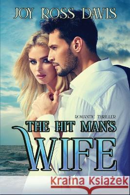 The Hit Man\'s Wife: Romantic Thriller Joy Ross Davis 9781958336816 World Castle Publishing, LLC