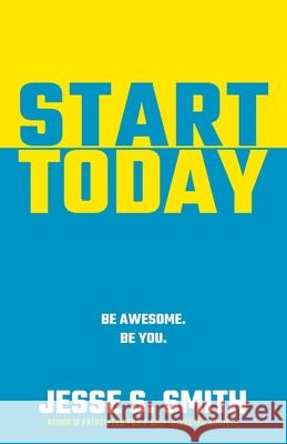 Start Today: Be Awesome. Be You. Jesse S. Smith 9781958337264