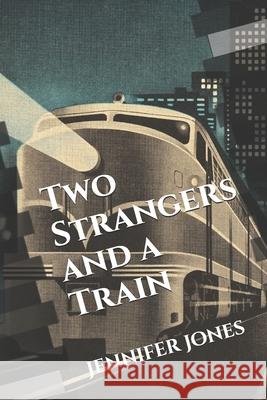 Two Strangers and a Train Jennifer Jones 9781958343128