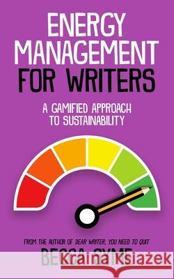 Energy Management for Writers: A Gamified Approach To Recovery and Sustainability Becca Syme 9781958349045