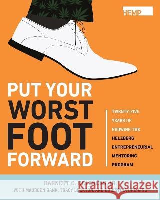 Put Your Worst Foot Forward: Twenty-Five Years of Growing the Helzberg Entrepreneurial Mentoring Program Barnett Helzberg, Jr   9781958363003 Mission Point Press
