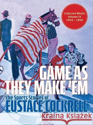 Game As They Make \'Em: The Sports Stories of Eustace Cockrell Eustace Cockrell Roger Coleman 9781958363430