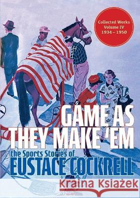 Game As They Make \'Em: The Sports Stories of Eustace Cockrell Eustace Cockrell Roger Coleman 9781958363447