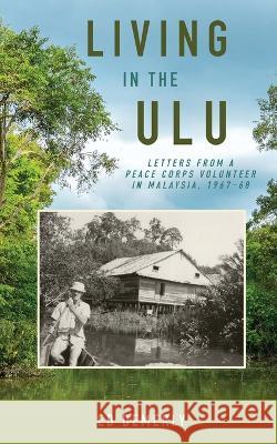 Living in the Ulu: Letters from a Peace Corps Volunteer in Malaysia, 1967-68 Ed Demerly   9781958363690 Mission Point Press