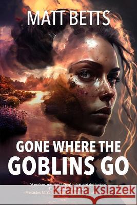 Gone Where the Goblins Go Matt Betts   9781958370117 Manta Press