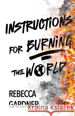 Instructions for Burning the World Rebecca Gardner 9781958370216 Olive Ridley Press