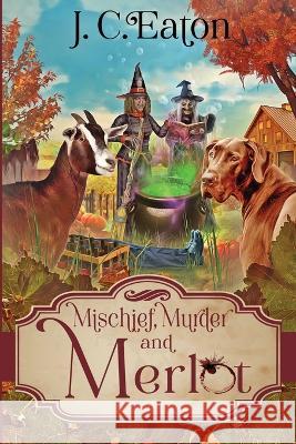 Mischief, Murder and Merlot J C Eaton 9781958384220 Beyond the Page Publishing