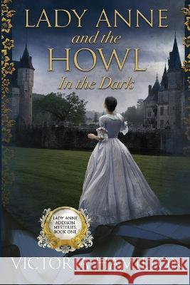 Lady Anne and the Howl in the Dark Victoria Hamilton 9781958384763 Beyond the Page Publishing